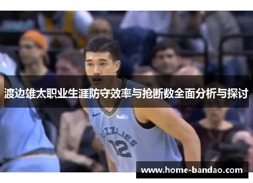 渡边雄太职业生涯防守效率与抢断数全面分析与探讨