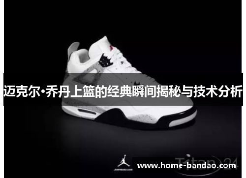 迈克尔·乔丹上篮的经典瞬间揭秘与技术分析