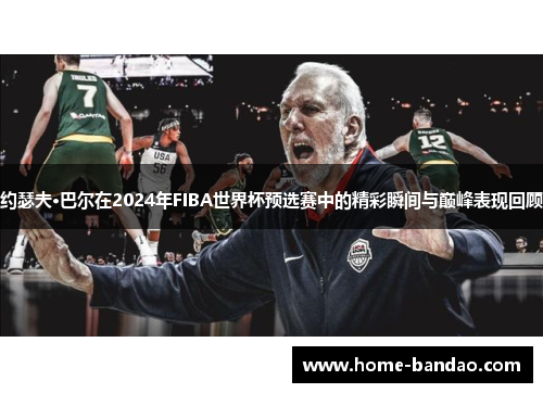 约瑟夫·巴尔在2024年FIBA世界杯预选赛中的精彩瞬间与巅峰表现回顾