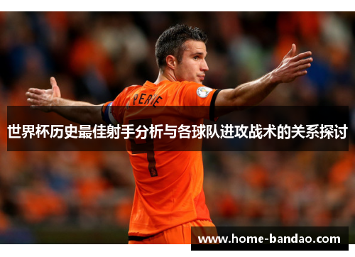 世界杯历史最佳射手分析与各球队进攻战术的关系探讨