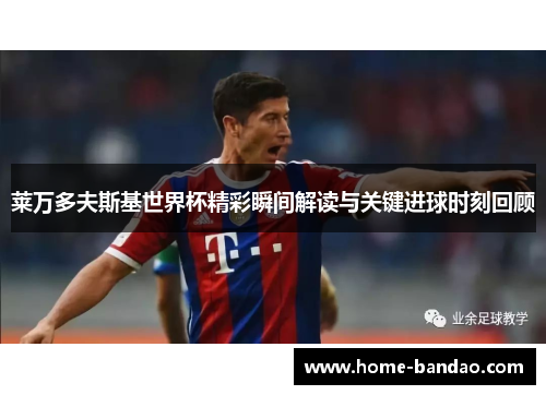 莱万多夫斯基世界杯精彩瞬间解读与关键进球时刻回顾