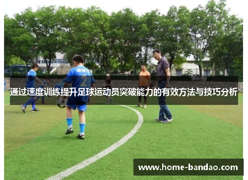 通过速度训练提升足球运动员突破能力的有效方法与技巧分析