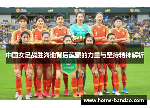 中国女足战胜海地背后蕴藏的力量与坚持精神解析