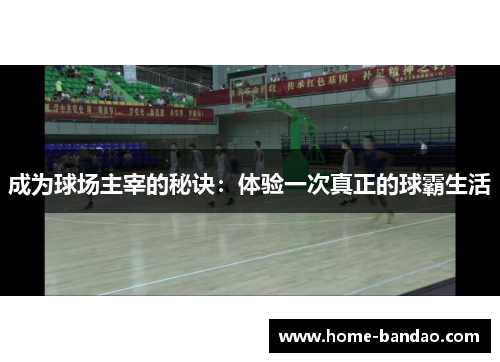 成为球场主宰的秘诀：体验一次真正的球霸生活