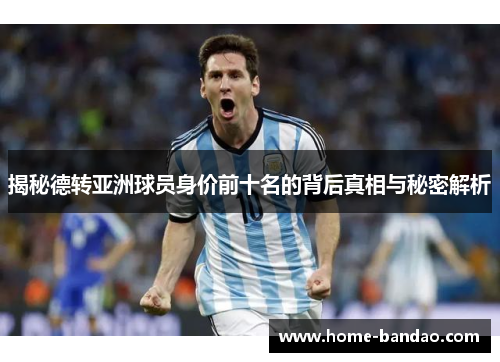 揭秘德转亚洲球员身价前十名的背后真相与秘密解析