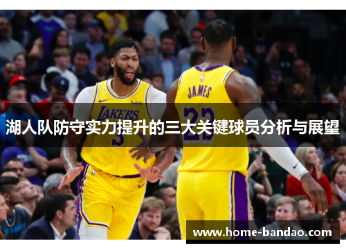 湖人队防守实力提升的三大关键球员分析与展望