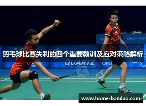 羽毛球比赛失利的四个重要教训及应对策略解析