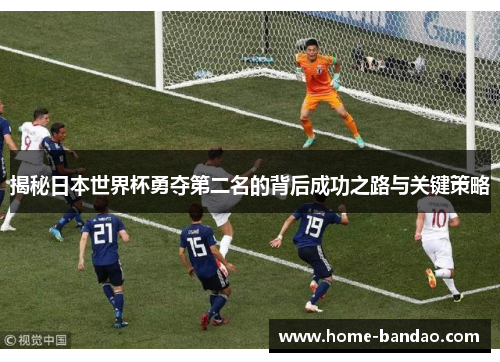 揭秘日本世界杯勇夺第二名的背后成功之路与关键策略