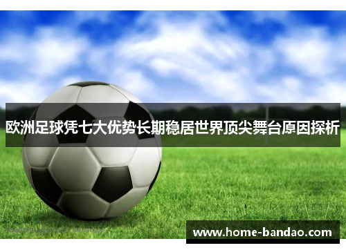 欧洲足球凭七大优势长期稳居世界顶尖舞台原因探析